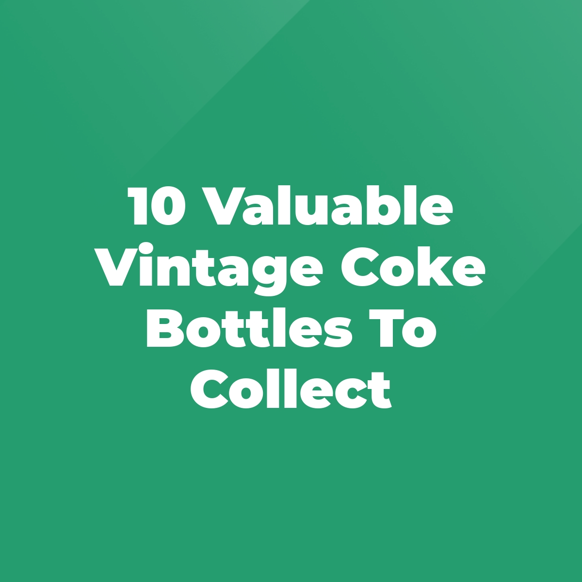 10 Valuable Vintage Coke Bottles To Collect Stratford Antiques
