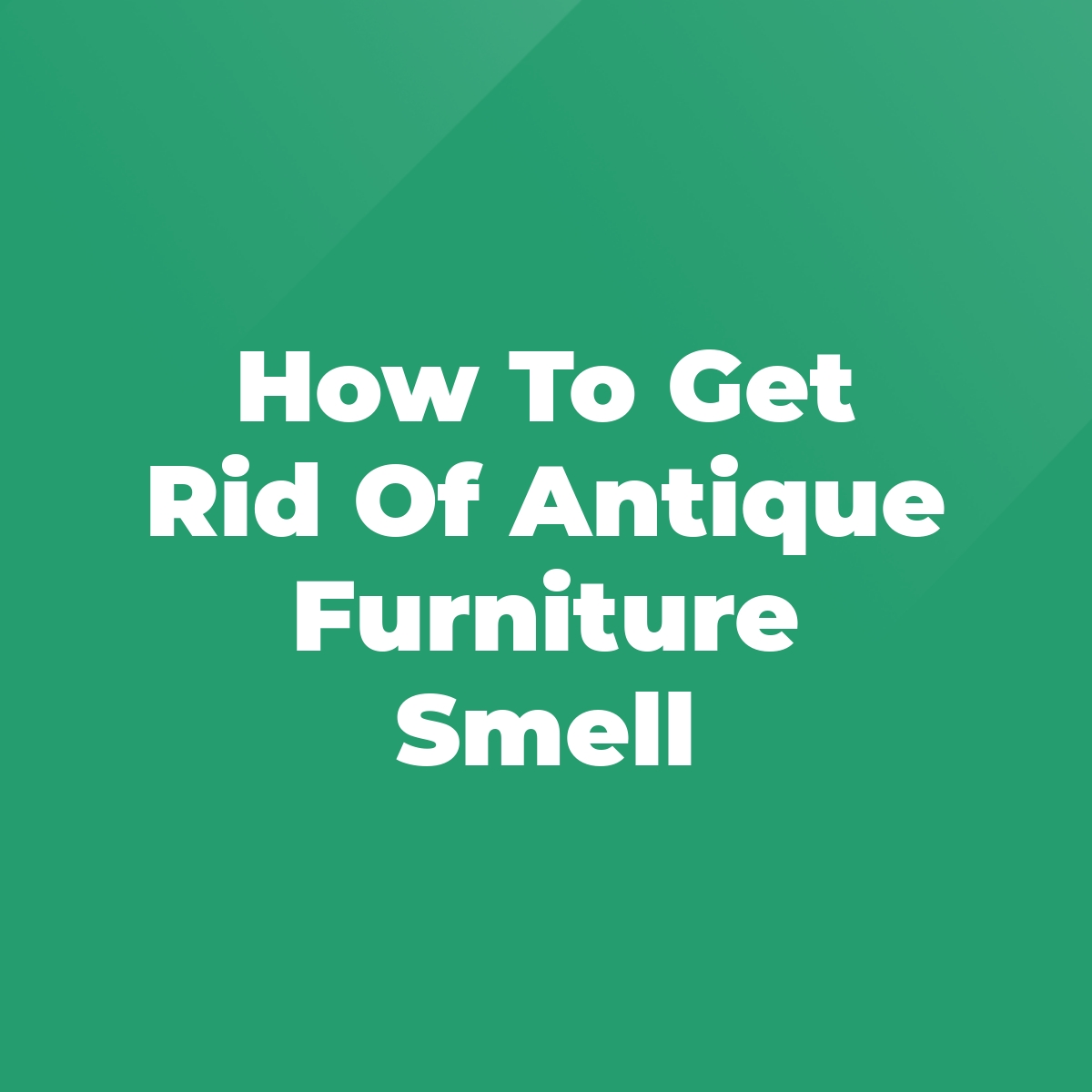 How To Get Rid Of Antique Furniture Smell Stratford Antiques