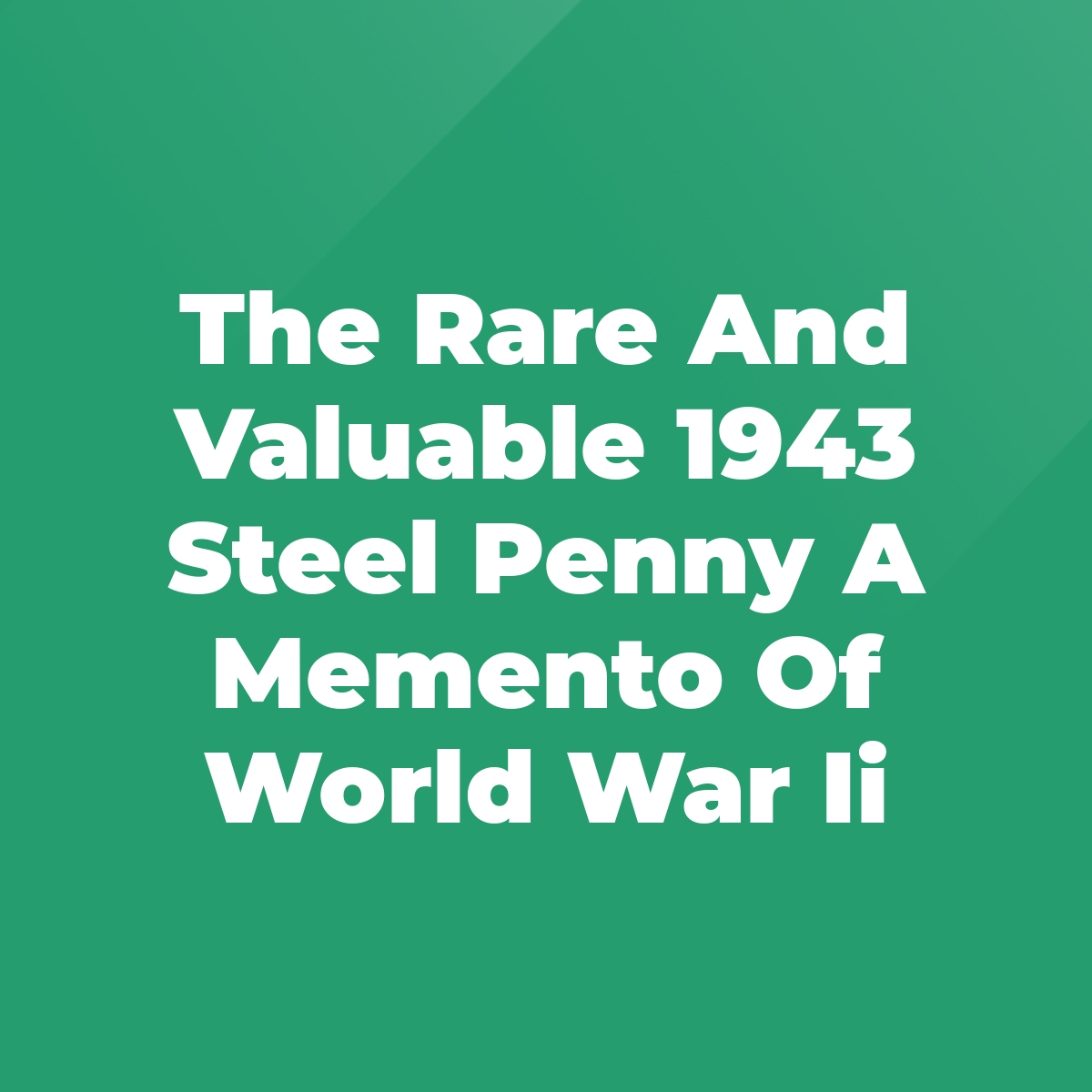 The Rare And Valuable 1943 Steel Penny A Memento Of World War Ii