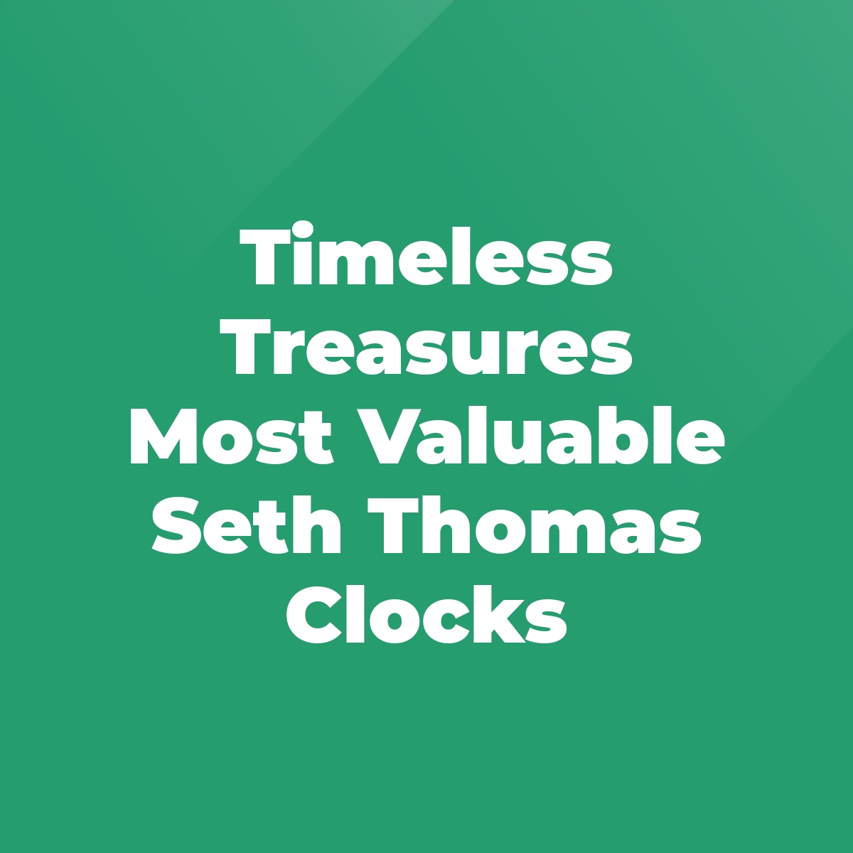 Timeless Treasures Most Valuable Seth Thomas Clocks Stratford